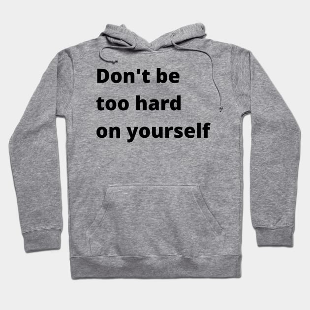 Don't Be Too Hard On Yourself. A Self Love, Self Confidence Quote. Hoodie by That Cheeky Tee